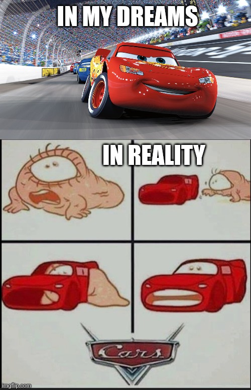 Lightning McQueen? | IN MY DREAMS; IN REALITY | image tagged in lightning mcqueen,memes,dreams,reality,truth,cars | made w/ Imgflip meme maker