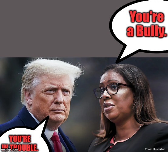 You're a Bully. YOU'RE IN TROUBLE. | made w/ Imgflip meme maker