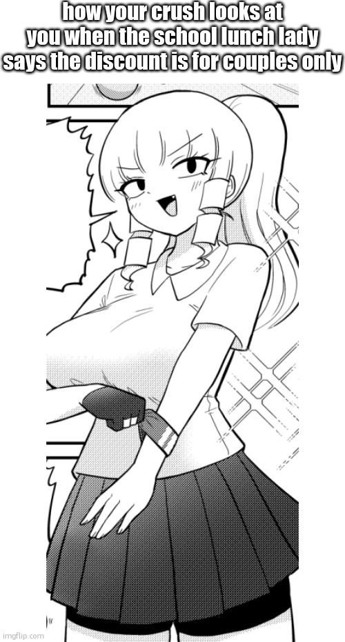 Mingling in school, are we? | how your crush looks at you when the school lunch lady says the discount is for couples only | image tagged in blank white template,pinterest roulette,meme,nsfw,sex,crush | made w/ Imgflip meme maker