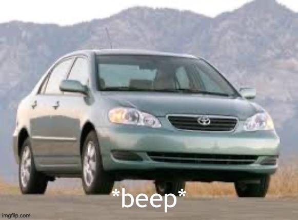A 2008 Toyota Corolla | *beep* | image tagged in a 2008 toyota corolla | made w/ Imgflip meme maker