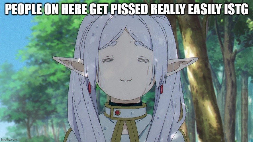 PEOPLE ON HERE GET PISSED REALLY EASILY ISTG | made w/ Imgflip meme maker