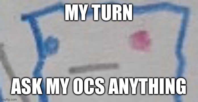 Venus hath shat herself | MY TURN; ASK MY OCS ANYTHING | image tagged in venus hath shat herself | made w/ Imgflip meme maker