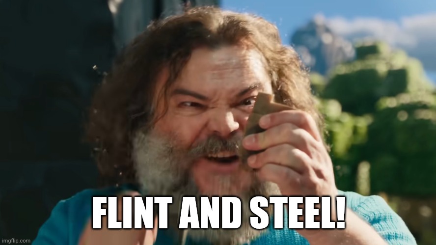 FLINT AND STEEL! | FLINT AND STEEL! | image tagged in flint and steel | made w/ Imgflip meme maker