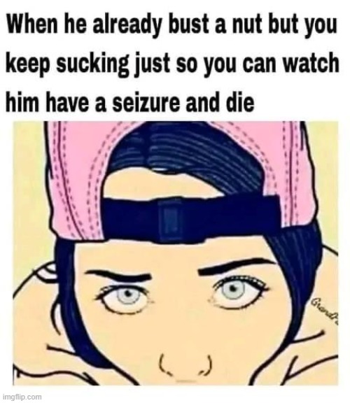 When he already bust a nut | image tagged in when he already bust a nut | made w/ Imgflip meme maker