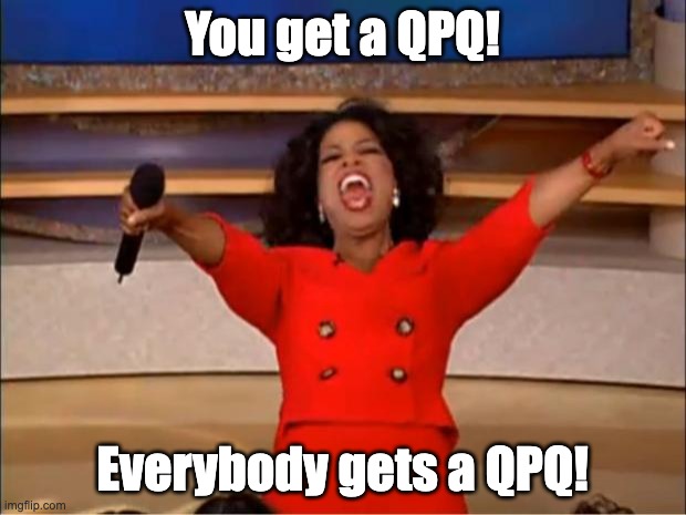 Oprah You Get A Meme | You get a QPQ! Everybody gets a QPQ! | image tagged in memes,oprah you get a | made w/ Imgflip meme maker