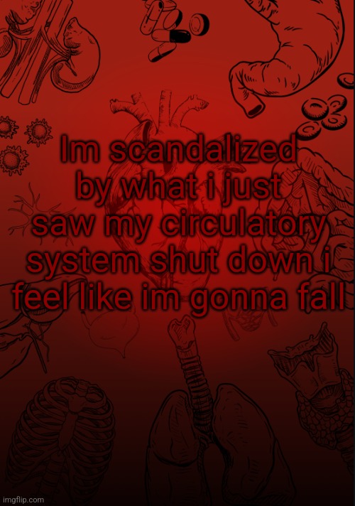 I lobe biology | Im scandalized by what i just saw my circulatory system shut down i feel like im gonna fall | image tagged in i lobe biology | made w/ Imgflip meme maker