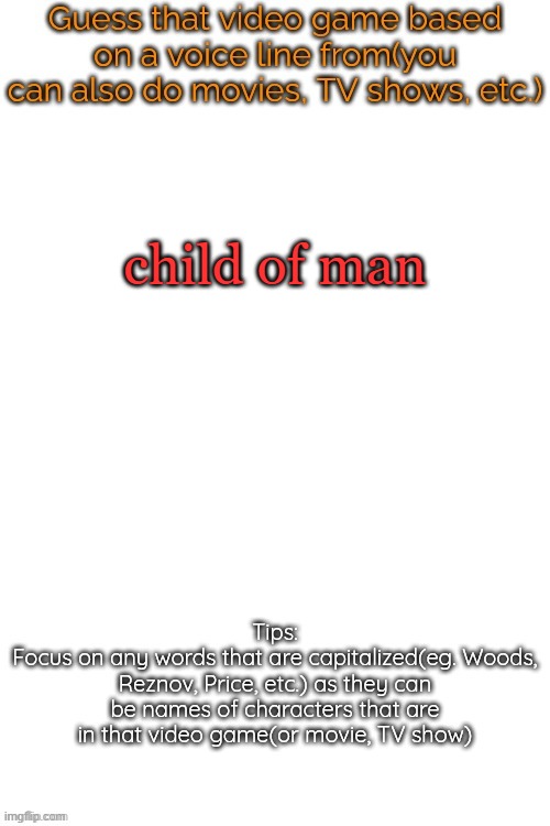 Guess that video game based on a voice line from it | child of man | image tagged in guess that video game based on a voice line from it | made w/ Imgflip meme maker