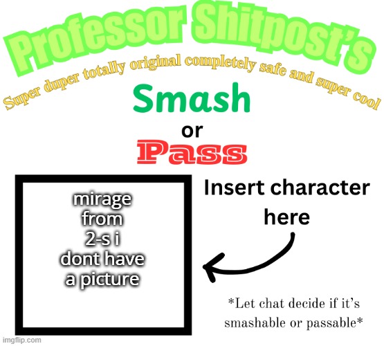 me? pass | mirage from 2-s i dont have a picture | image tagged in professor shitpost's smash or pass | made w/ Imgflip meme maker
