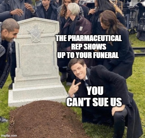 Grant Gustin over grave | THE PHARMACEUTICAL REP SHOWS UP TO YOUR FUNERAL; YOU CAN'T SUE US | image tagged in grant gustin over grave | made w/ Imgflip meme maker