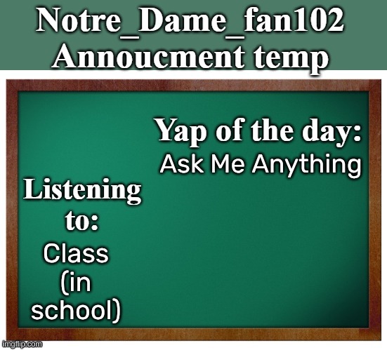 Following the trend | Ask Me Anything; Class (in school) | image tagged in notre_dame_fan102's announcement temp | made w/ Imgflip meme maker