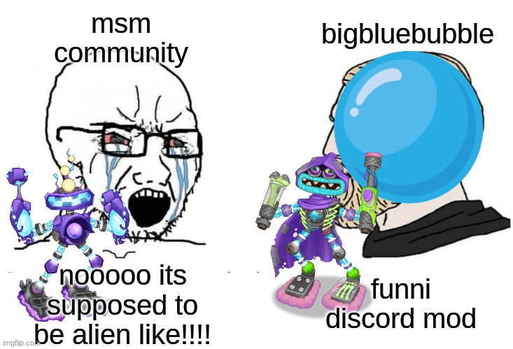 my singing monsters ethereal island epic wubbox | bigbluebubble; msm
community; nooooo its supposed to be alien like!!!! funni discord mod | image tagged in soyboy vs yes chad | made w/ Imgflip meme maker