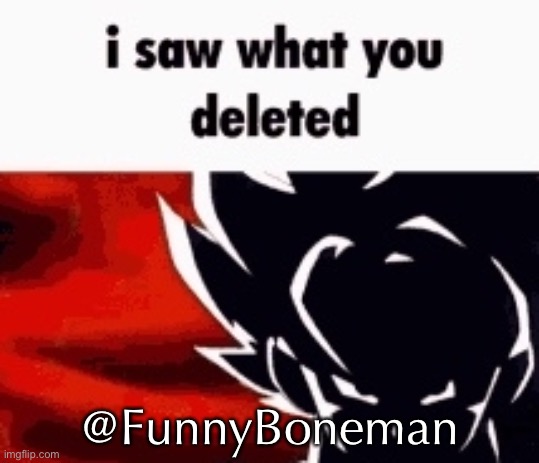lol | @FunnyBoneman | image tagged in i saw what you deleted | made w/ Imgflip meme maker