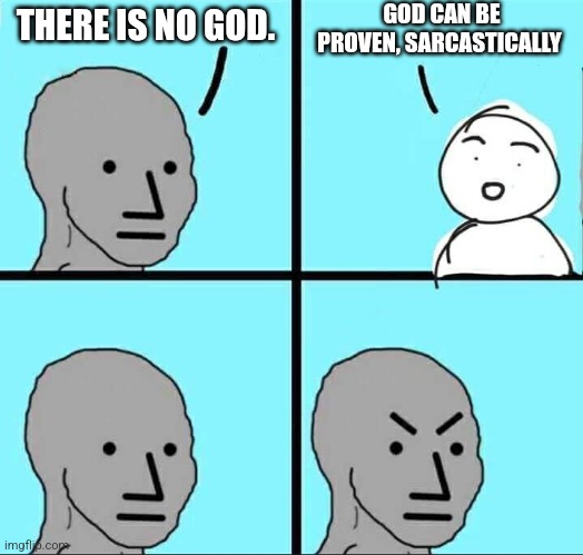 What? No God? | GOD CAN BE PROVEN, SARCASTICALLY; THERE IS NO GOD. | image tagged in npc meme | made w/ Imgflip meme maker