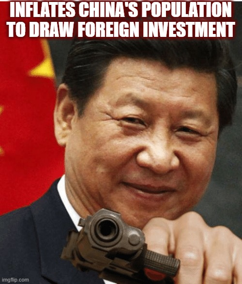 Xi Jinping | INFLATES CHINA'S POPULATION TO DRAW FOREIGN INVESTMENT | image tagged in xi jinping | made w/ Imgflip meme maker