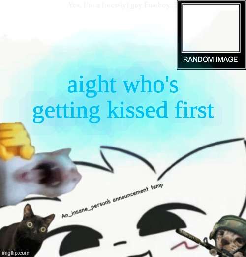 My lil announcement | aight who's getting kissed first | image tagged in my lil announcement | made w/ Imgflip meme maker