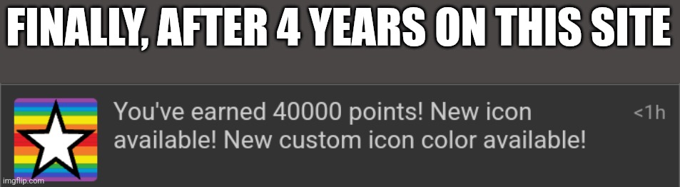 Yay | FINALLY, AFTER 4 YEARS ON THIS SITE | made w/ Imgflip meme maker