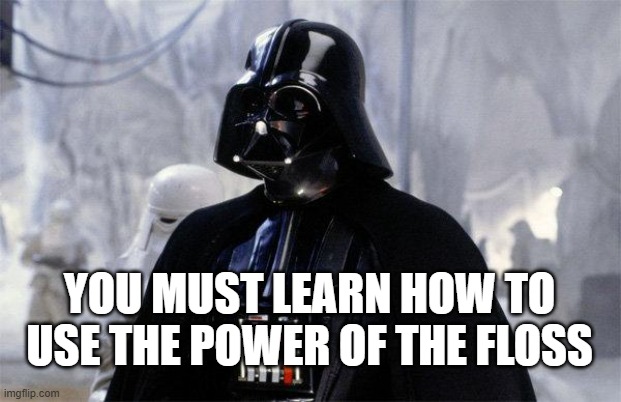 Darth Vader | YOU MUST LEARN HOW TO USE THE POWER OF THE FLOSS | image tagged in darth vader | made w/ Imgflip meme maker