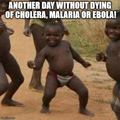 Third World Success Kid | ANOTHER DAY WITHOUT DYING OF CHOLERA, MALARIA OR EBOLA! | image tagged in memes,third world success kid | made w/ Imgflip meme maker