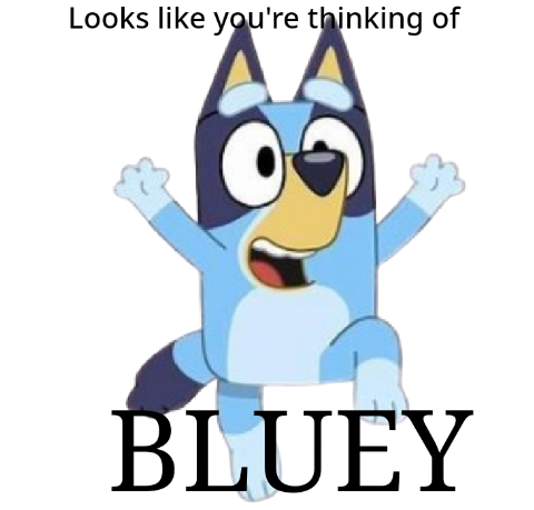 Looks like you're thinking of Bluey Blank Meme Template
