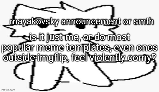 mayakovsky announcement | is it just me, or do most popular meme templates, even ones outside imgflip, feel violently corny? | made w/ Imgflip meme maker