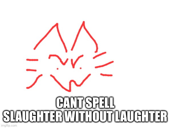 CANT SPELL SLAUGHTER WITHOUT LAUGHTER | made w/ Imgflip meme maker