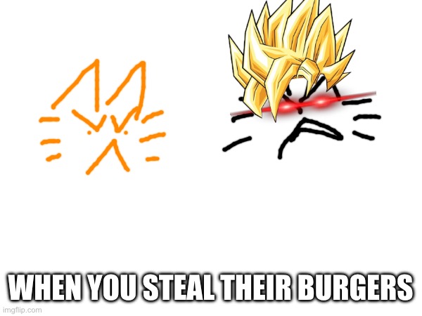 WHEN YOU STEAL THEIR BURGERS | made w/ Imgflip meme maker