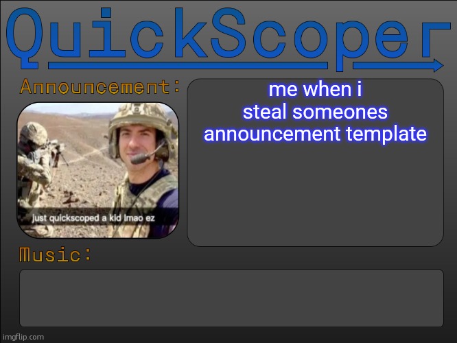 QuickScoper Announcement by Cheze | me when i steal someones announcement template | image tagged in quickscoper announcement by cheze | made w/ Imgflip meme maker