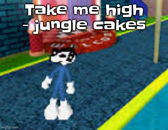 Erm what the sigma | Take me high - jungle cakes | image tagged in erm what the sigma | made w/ Imgflip meme maker