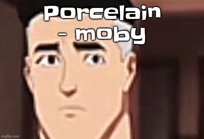 are you day | Porcelain - moby | image tagged in are you interesting day | made w/ Imgflip meme maker