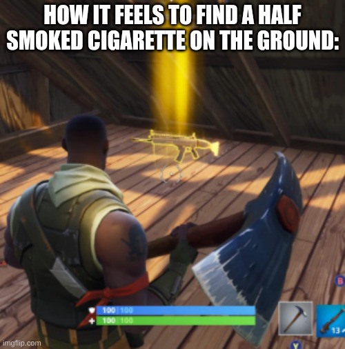 HOW IT FEELS TO FIND A HALF SMOKED CIGARETTE ON THE GROUND: | made w/ Imgflip meme maker