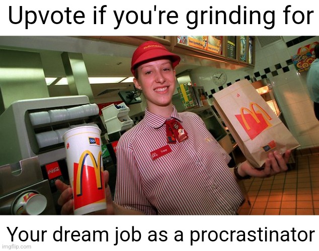 I just might make it to janitor but it may be too hard for me. ?‍? | Upvote if you're grinding for; Your dream job as a procrastinator | image tagged in mcdonalds employee | made w/ Imgflip meme maker
