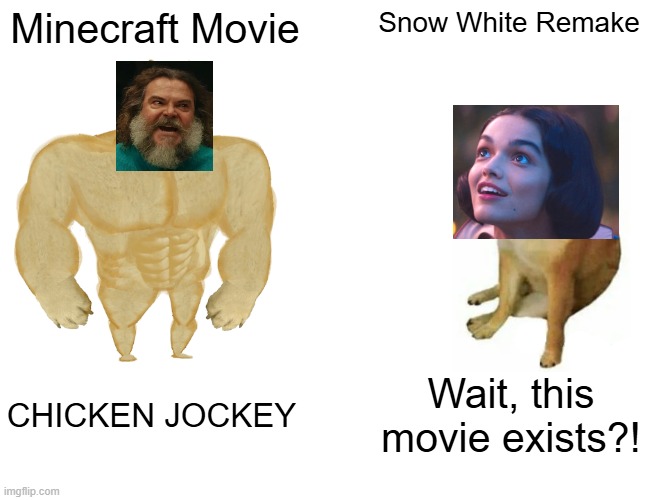 Minecraft vs Snow White (we all know who's the winner) | Minecraft Movie; Snow White Remake; CHICKEN JOCKEY; Wait, this movie exists?! | image tagged in memes,buff doge vs cheems | made w/ Imgflip meme maker