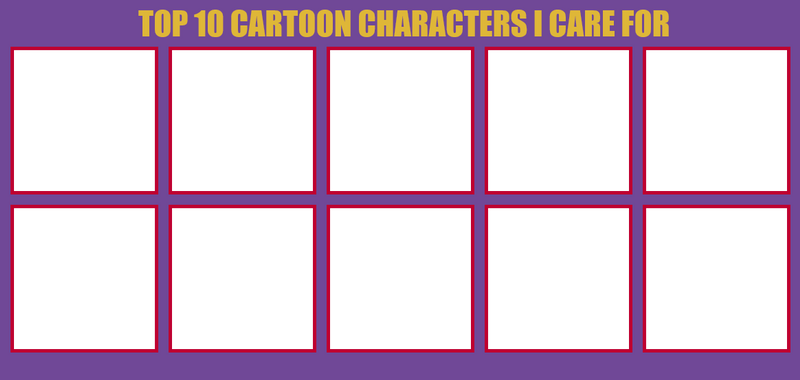 10 cartoon characters i care for Blank Meme Template