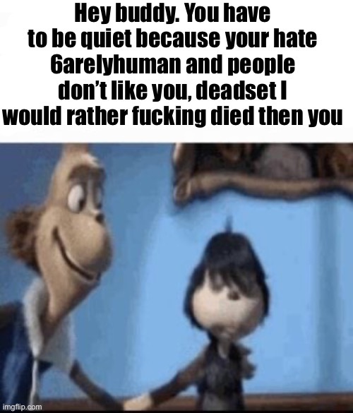 Hey buddy | image tagged in hey buddy | made w/ Imgflip meme maker