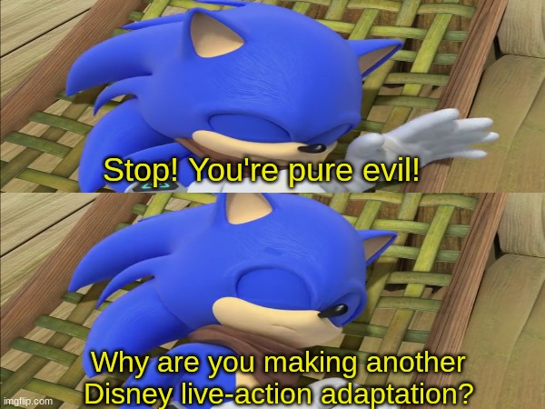 Yearly nightmare | Stop! You're pure evil! Why are you making another Disney live-action adaptation? | image tagged in memes,funny,disney,sonic the hedgehog,movies | made w/ Imgflip meme maker
