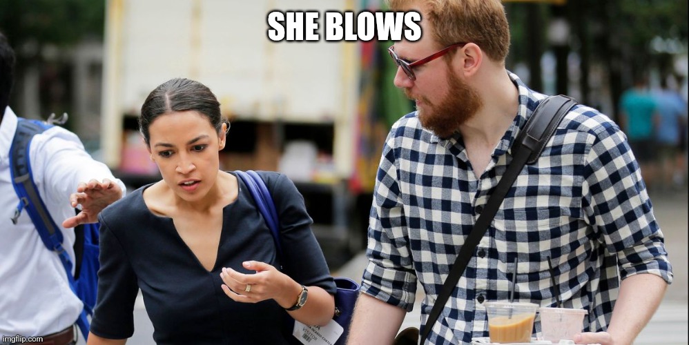 AOC and her boyfriend | SHE BLOWS | image tagged in aoc and her boyfriend | made w/ Imgflip meme maker