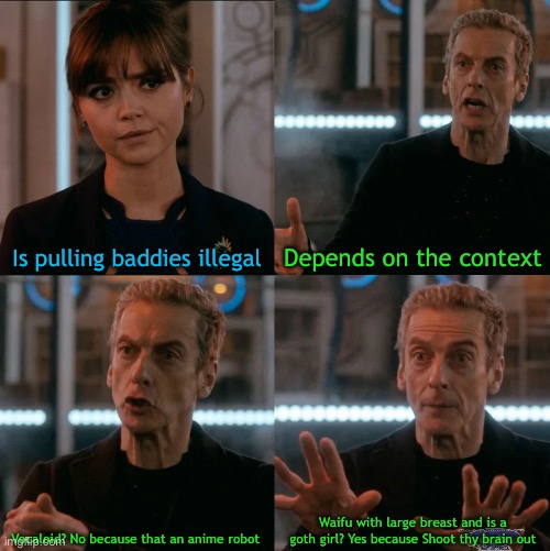I tried | Is pulling baddies illegal; Depends on the context; Waifu with large breast and is a goth girl? Yes because Shoot thy brain out; Vocaloid? No because that an anime robot | image tagged in is four a lot,depends on the context | made w/ Imgflip meme maker