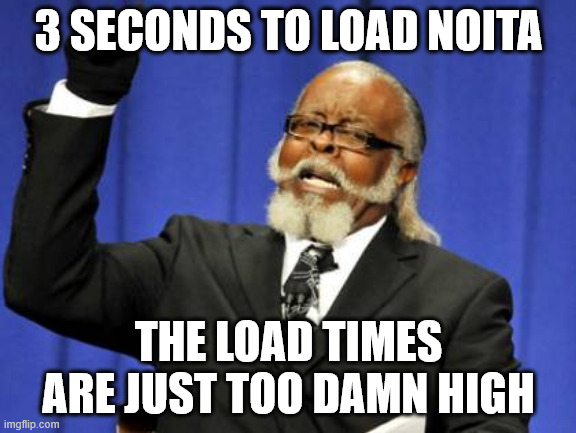 Too Damn High Meme | 3 SECONDS TO LOAD NOITA; THE LOAD TIMES ARE JUST TOO DAMN HIGH | image tagged in memes,too damn high | made w/ Imgflip meme maker