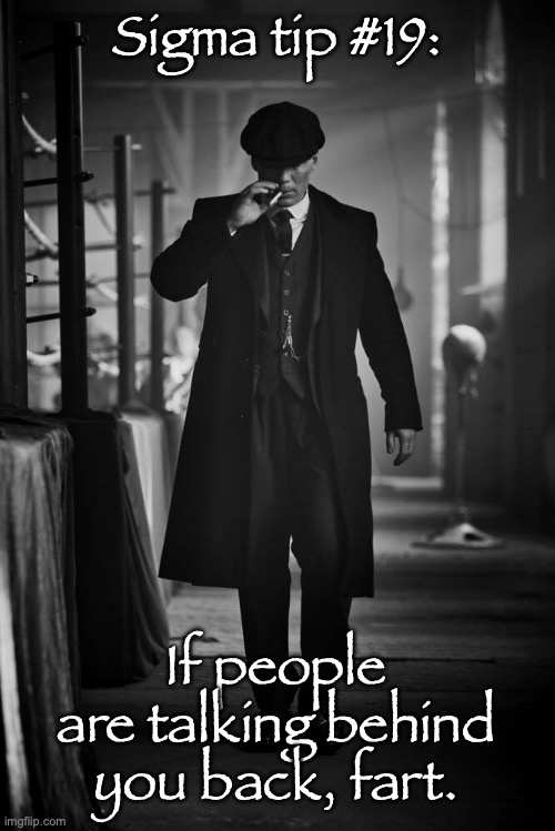 Peaky Blinders | Sigma tip #19:; If people are talking behind you back, fart. | image tagged in peaky blinders | made w/ Imgflip meme maker