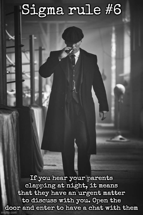 Peaky Blinders | Sigma rule #6; If you hear your parents clapping at night, it means that they have an urgent matter to discuss with you. Open the door and enter to have a chat with them | image tagged in peaky blinders | made w/ Imgflip meme maker