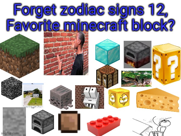 Forget zodiac signs 12, | Forget zodiac signs 12,
Favorite minecraft block? | image tagged in zodiac signs | made w/ Imgflip meme maker