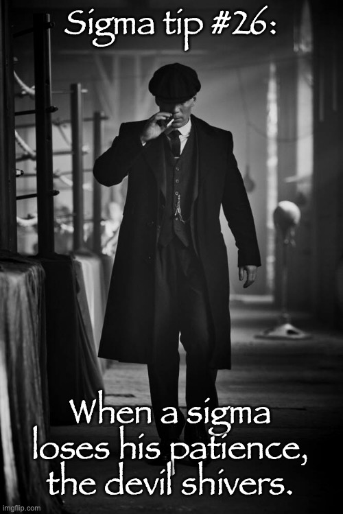 Peaky Blinders | Sigma tip #26:; When a sigma loses his patience, the devil shivers. | image tagged in peaky blinders | made w/ Imgflip meme maker