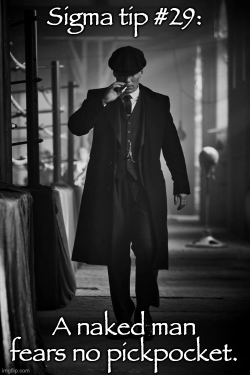 Peaky Blinders | Sigma tip #29:; A naked man fears no pickpocket. | image tagged in peaky blinders | made w/ Imgflip meme maker