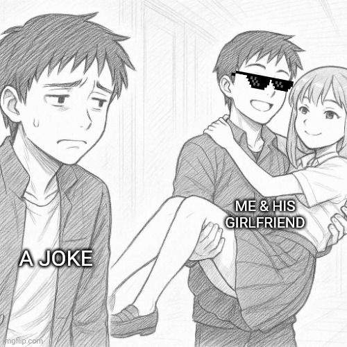 Snatching my bully's girl ? | ME & HIS GIRLFRIEND; A JOKE | image tagged in funny memes | made w/ Imgflip meme maker