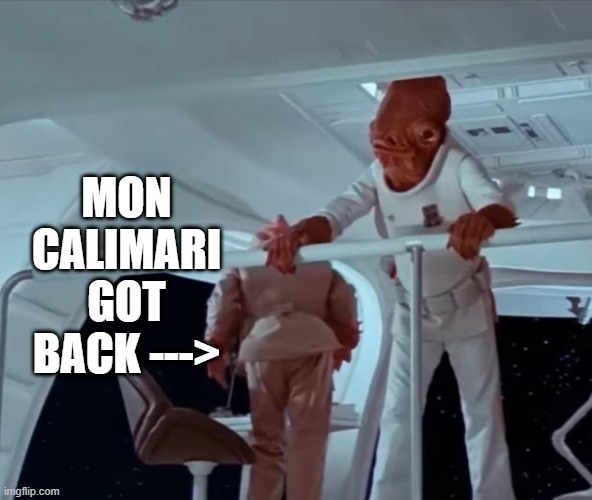 Squid Booty | MON CALIMARI GOT BACK ---> | image tagged in star wars | made w/ Imgflip meme maker