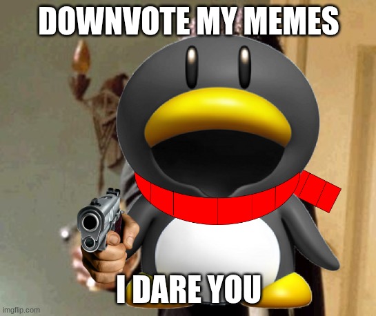 Don't You Dare | DOWNVOTE MY MEMES; I DARE YOU | image tagged in memes,say that again i dare you | made w/ Imgflip meme maker