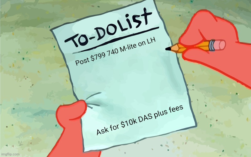patrick to do list actually blank | Post $799 740 M-lite on LH; Ask for $10k DAS plus fees | image tagged in patrick to do list actually blank | made w/ Imgflip meme maker