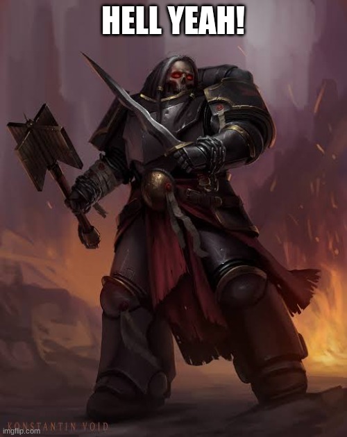 Black templar | HELL YEAH! | image tagged in black templar | made w/ Imgflip meme maker