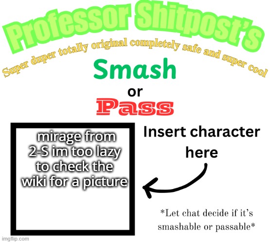 Professor Shitpost's smash or pass | mirage from 2-S im too lazy to check the wiki for a picture | image tagged in professor shitpost's smash or pass | made w/ Imgflip meme maker