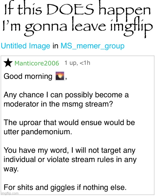 Folks be giving anyone mod now | If this DOES happen I’m gonna leave imgflip | made w/ Imgflip meme maker